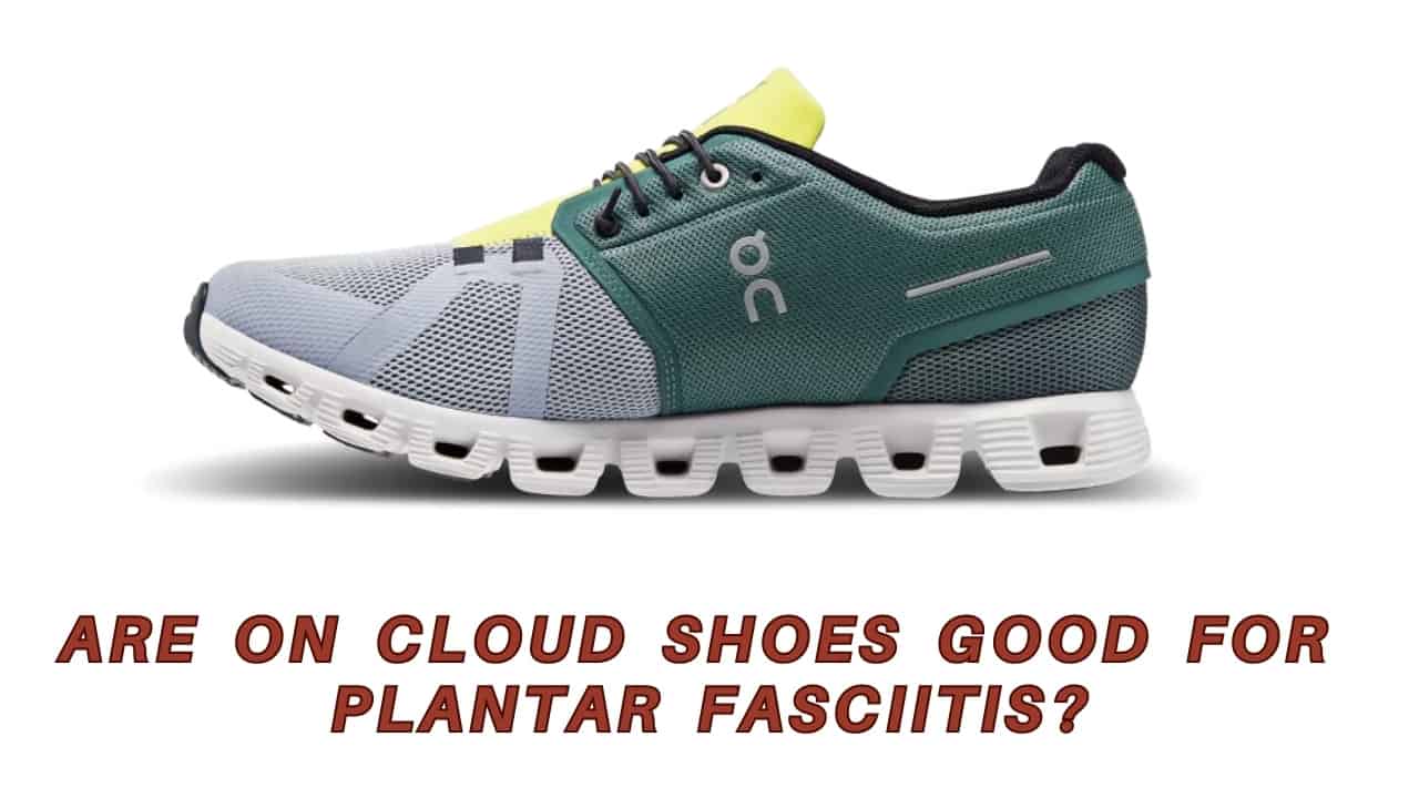 Are On Cloud Shoes Good for Plantar Fasciitis